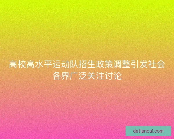 高校高水平运动队招生政策调整引发社会各界广泛关注讨论