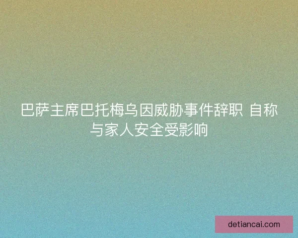 巴萨主席巴托梅乌因威胁事件辞职 自称与家人安全受影响